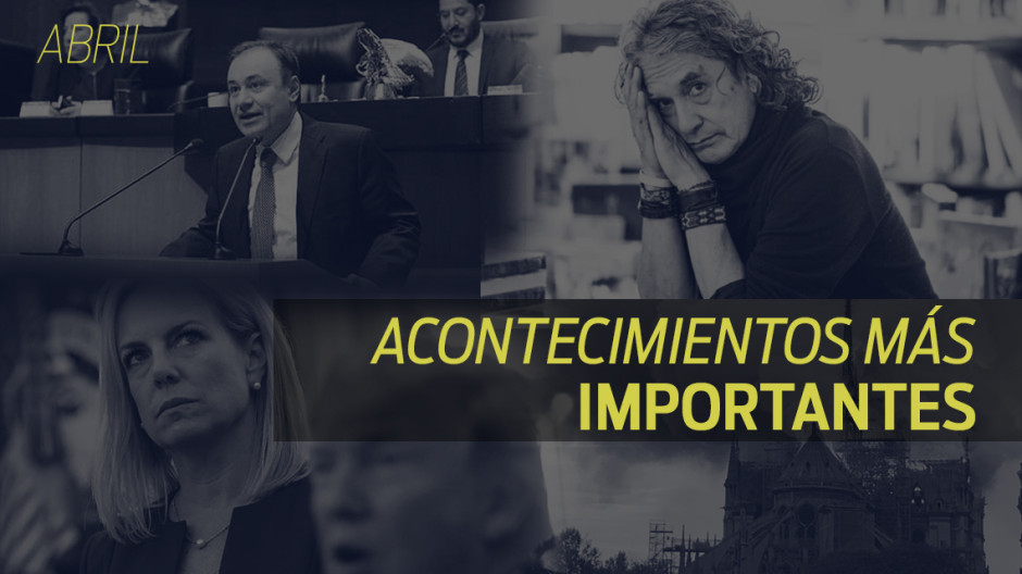 Conoce el recuento de las noticias más importantes del mes de abril