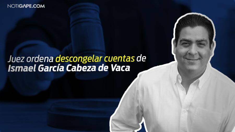 Ordena Juez desbloquear cuentas de Ismael García Cabeza de Vaca 