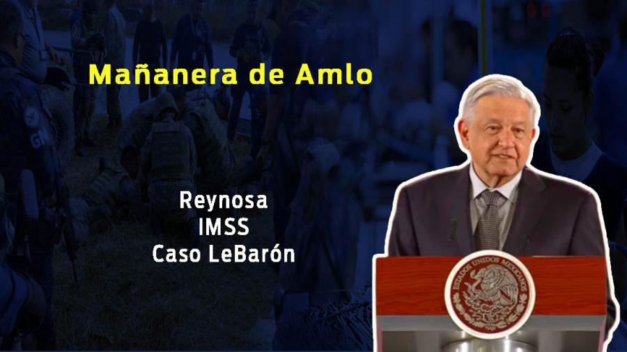 Reynosa, IMSS, facturas falsas, esto y más en conferencia matutina de Amlo