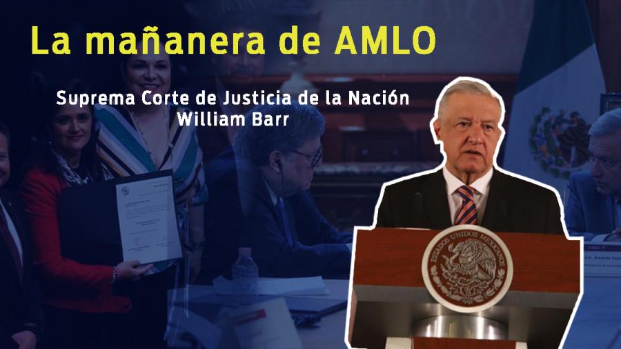 Suprema Corte de Justicia de la Nación, William Barr, esto y más en conferencia de AMLO