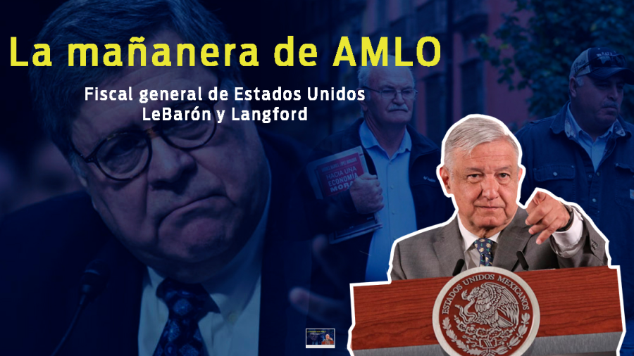 Fiscal general de EU, LeBarón y Langford, esto y más en conferencia de AMLO