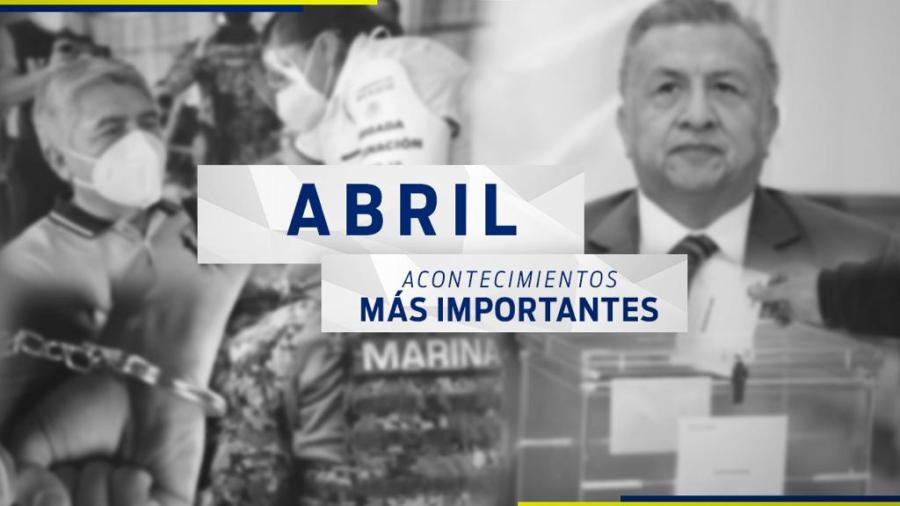 Conoce el recuento de las noticias más importantes del mes de abril
